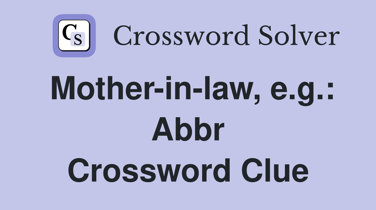 Motherinlaw, e.g. Abbr. Crossword Clue Answers Crossword Solver